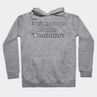 Exactly how do you pronounce "Worcestershire"? Hoodie